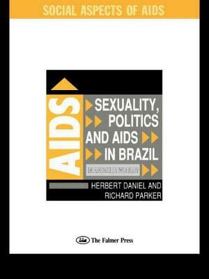 Sexuality, Politics and AIDS in Brazil: In Another World? by Herbet Daniel, Richard Parker