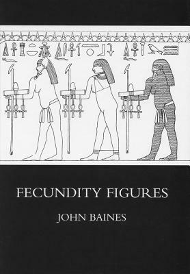 Fecundity Figures: Egyptian Personification and the Iconology of a Genre by John Baines