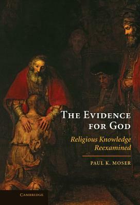 The Evidence for God by Paul K. Moser