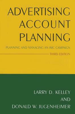 Advertising Account Planning: Planning and Managing an IMC Campaign by Donald W. Jugenheimer, Larry Kelley