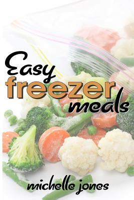 Easy Freezer Meals by Michelle Jones