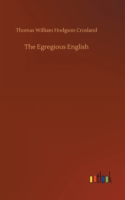 The Egregious English by Thomas William Hodgson Crosland