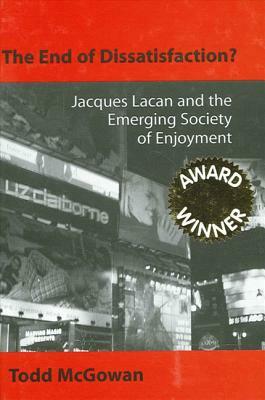 The End of Dissatisfaction?: Jacques Lacan and the Emerging Society of Enjoyment by Todd McGowan
