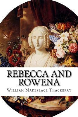 Rebecca and Rowena: A Romance Upon Romance by William Makepeace Thackeray