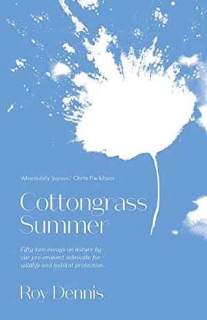 Cottongrass Summer: Essays of a naturalist through the year by Roy Dennis