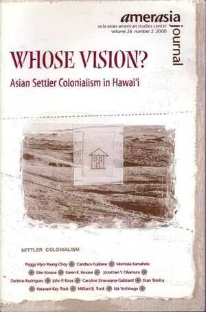 Whose Vision?: Asian Settler Colonialism in Hawai'i, Amerasia Journal V26 N2 by Candace Fujikane, Jonathan Y. Okamura