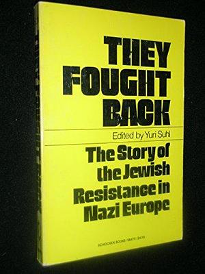 They Fought Back: The Story of Jewish Resistance in Nazi Europe by Yuri Suhl