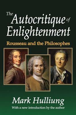 The Autocritique of Enlightenment: Rousseau and the Philosophes by 