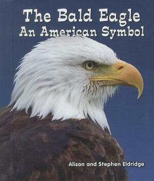 The Bald Eagle: An American Symbol by Alison Eldridge, Stephen Eldiridge