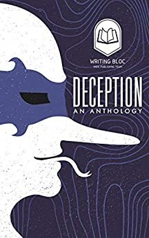 Deception!: A Writing Bloc Anthology by G.A. Finocchiaro, Nicolina Torres, Jane-Holly Meissner, S.E. Soldwedel, Phil Rood, Mike Donald, Kelsey Rae Barthel, Richard Allen, Michael Haase, Jason Pomerance, Becca Spence Dobias, Estelle Wardrip, Deborah Munro, Tahani Nelson, Evan Graham, Cari Dubiel, Ferd Crôtte, T.C.C. Edwards, Patrick Edwards, David R. Lee, Mike X. Welch, Fernando Crôtte, Jaye Milius, Susan K. Hamilton, Grace Marshall, Aly Welch