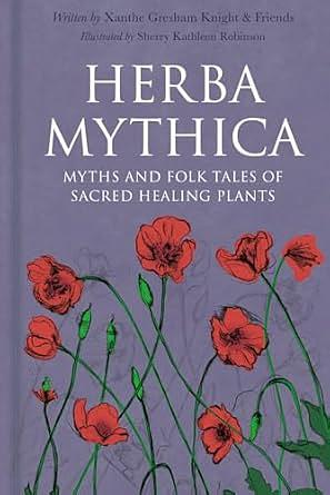 Herba Mythica: Myths and Folk Tales of Sacred Healing Plants by Sherry Robinson, Xanthe Gresham-Knight