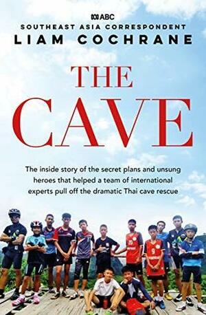 Into the Cave: The Inspirational Inside Story of the Thai Soccer Team Rescue by Liam Cochrane