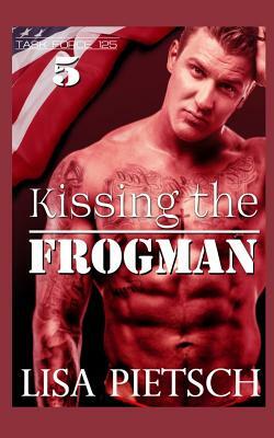 Kissing the Frogman: Book #5 in the Task Force 125 Action/Adventure Series by Lisa Pietsch
