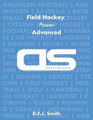 DS Performance - Strength & Conditioning Training Program for Field Hockey, Power, Advanced by D. F. J. Smith
