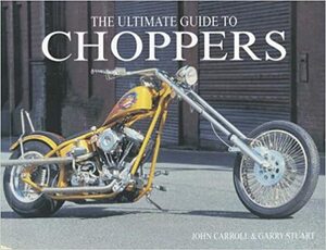The Ultimate Guide to Choppers by Garry Stuart, John Carroll