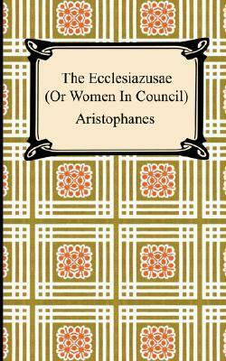 The Ecclesiazusae (or Women in Council) by Aristophanes