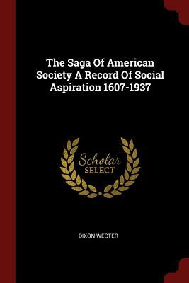 The Saga of American Society a Record of Social Aspiration 1607-1937 by Dixon Wecter