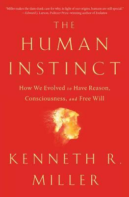 The Human Instinct: How We Evolved to Have Reason, Consciousness, and Free Will by Kenneth R. Miller