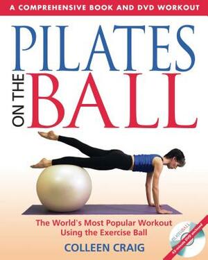 Pilates on the Ball: A Comprehensive Book and DVD Workout [With DVD] by Colleen Craig