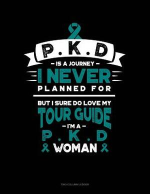 Pkd Is a Journey I Never Planned For, But I Sure Do Love My Tour Guide, I'm a Pkd Woman: Two Column Ledger by 