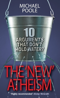 The New Atheism: Ten Arguments That Don't Hold Water by Michael Poole