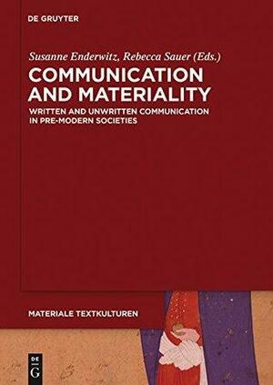Communication and Materiality: Written and Unwritten Communication in Pre-Modern Societies: 8 by Susanne Enderwitz, Rebecca Sauer