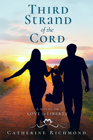 Third Strand of the Cord: A Novel of Love in Liberty by Catherine Richmond