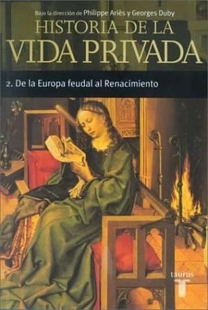 Historia de la vida privada 2: De la Europa feudal al Renacimiento by Georges Duby, Philippe Ariès