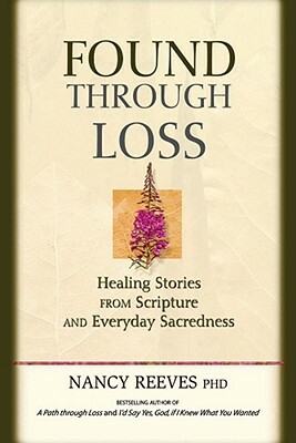 Found Through Loss: Healing Stories from Scripture & Everyday Sacredness [With CD] by Nancy Reeves