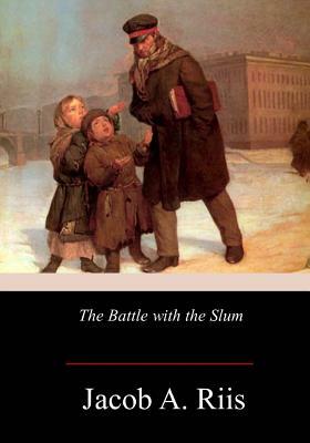 The Battle with the Slum by Jacob A. Riis