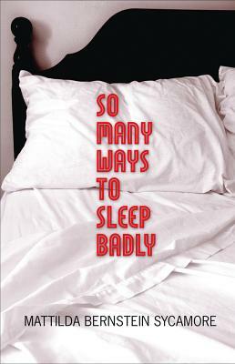 So Many Ways to Sleep Badly by Mattilda Bernstein Sycamore