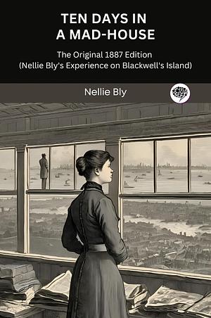 Ten Days in A Mad-House by Nellie Bly