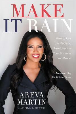 Make It Rain!: How to Use the Media to Revolutionize Your BusinessBrand by Donna Beech, Areva Martin