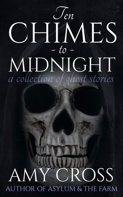 Ten Chimes to Midnight: A Collection of Ghost Stories by Amy Cross