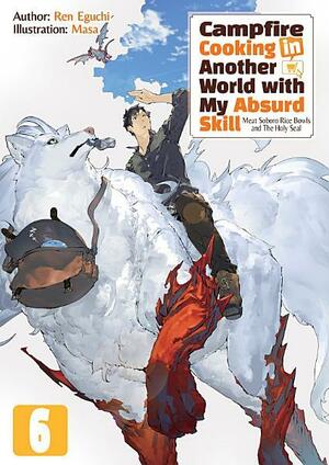 Campfire Cooking in Another World with My Absurd Skill: Volume 6 by Ren Eguchi