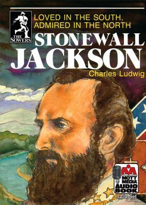 Stonewall Jackson: Loved in the South, Admired in the North by Charles Ludwig