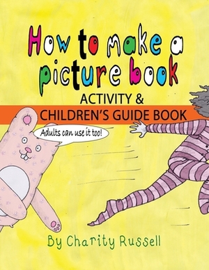 How To Make A Picture Book: A Children's Guide by Charity Russell