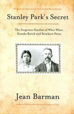 Stanley Park's Secret: The Forgotten Families of Whoi Whoi, Kanaka Ranch, and Brockton Point by Jean Barman