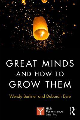 Great Minds and How to Grow Them: High Performance Learning by Wendy Berliner