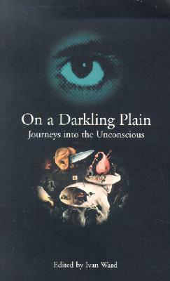 On a Darkling Plain: Journeys Into the Unconscious by 
