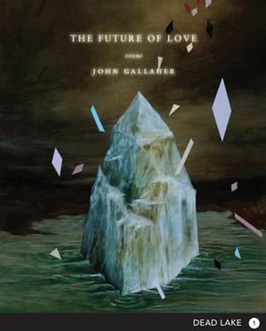 The Future of Love: Poems by John Gallaher