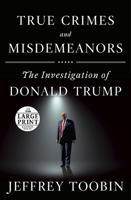 True Crimes and Misdemeanors: The Investigation of Donald Trump by Jeffrey Toobin