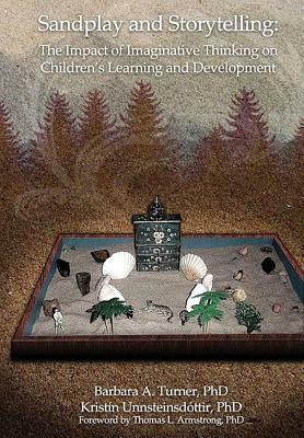 Sandplay and Storytelling: The Impact of Imaginative Thinking on Children's Learning and Development by Barbara A. Turner, Kristín Unnsteinsdóttir