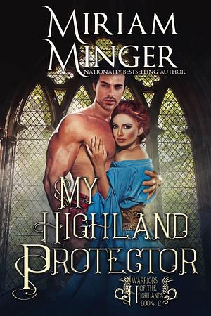 My Highland Protector (Warriors of the Highlands Book 2): A Mistaken Identity Historical Romance Novel by Miriam Minger, Miriam Minger
