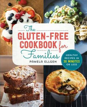 The Gluten Free Cookbook for Families: Healthy Recipes in 30 Minutes or Less by Pamela Ellgen