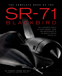 The Complete Book of the Sr-71 Blackbird: The Illustrated Profile of Every Aircraft, Crew, and Breakthrough of the World's Fastest Stealth Jet by Richard Graham