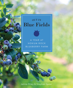 Out in Blue Fields: A Year at Hokum Rock Blueberry Farm by Janice Riley