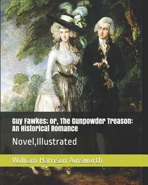 Guy Fawkes; Or, the Gunpowder Treason: An Historical Romance: Novel, Illustrated by William Harrison Ainsworth