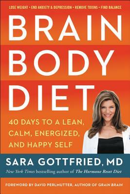 Brain Body Diet: 40 Days to a Lean, Calm, Energized, and Happy Self by Sara Gottfried