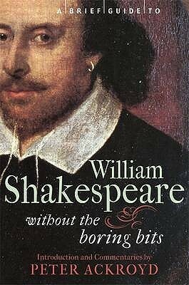 A Brief Guide to William Shakespeare: Without the Boring Bits by Peter Ackroyd